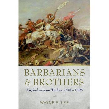 Barbarians and Brothers: Anglo-American Warfare, 1500-1865 Wayne E. Lee