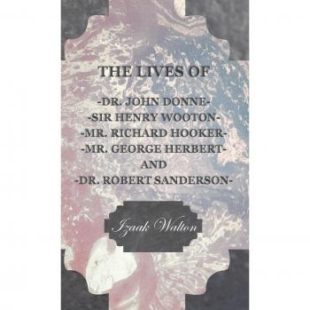 The Lives of Dr. John Donne, Sir Henry Wooton, Mr. Richard Hooker, Mr. George Herbert, and Dr. Robert Sanderson
