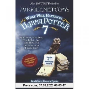 Mugglenet.Com's What Will Happen in Harry Potter 7: Who Lives, Who Dies, Who Falls in Love and How Will the Adventure Finally Ends