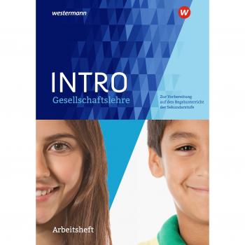 INTRO Gesellschaftslehre / Zur Vorbereitung auf den Regelunterricht der Sekundarstufe: Intro Gesellschaftslehre: Arbeitsheft: Zur Vorbereitung auf den Regelunterricht der Sekundarstufe