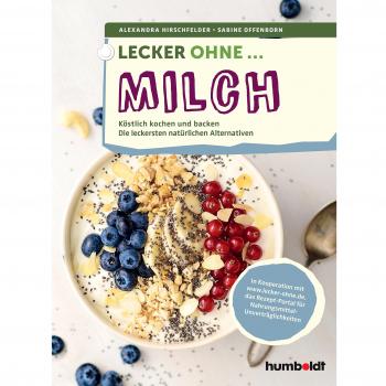 Lecker ohne ... Milch: Köstlich kochen und backen, Die leckersten natürlichen Alternativen. In Kooperation mit lecker-ohne.de, das Rezept-Portal für Nahrungsmittel-Unverträglichkeiten