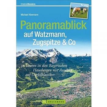 Panoramablick auf Watzmann, Zugspitze & Co: 40 Touren in den Bayerischen Hausbergen mit Aussicht auf Gipfelklassiker