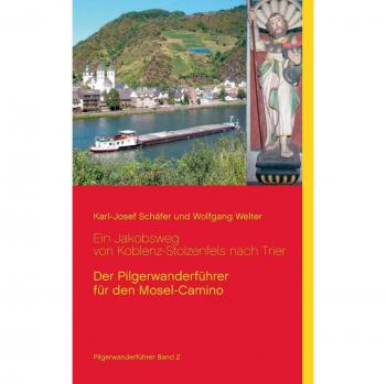 Ein Jakobsweg von Koblenz-Stolzenfels nach Trier: Der Pilgerwanderführer für den Mosel-Camino