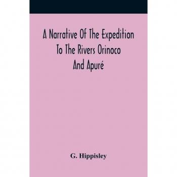 Hippisley, G.: A Narrative Of The Expedition To The Rivers Orinoco And Apuré
