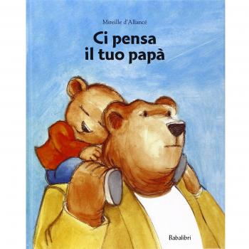 Ci pensa il tuo papà. Ediz. illustrata