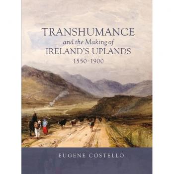 Transhumance and the Making of Ireland's Uplands 1550-1900