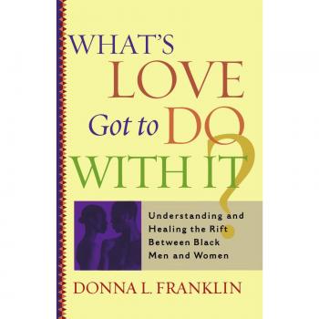 What's Love Got to Do With It?: Understanding and Healing the Rift Between Black Men and Women