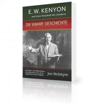 Joe McIntyre E.W. Kenyon Und Seine Botschaft Des Glaubens: Die Wahre Geschichte