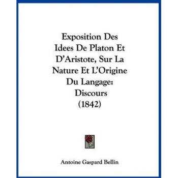 Bellin, Antoine Gaspard: Exposition Des Idees De Platon Et D'Aristote, Sur La Nature Et L'Origine Du Langage