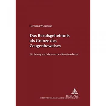 Das Berufsgeheimnis als Grenze des Zeugenbeweises: Ein Beitrag zur Lehre von den Beweisverboten