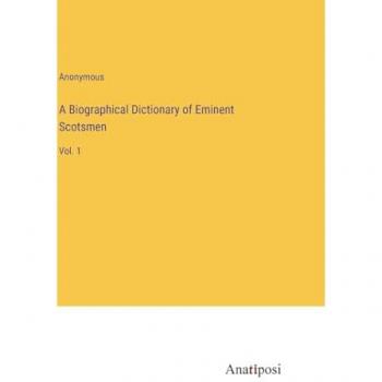 A Biographical Dictionary of Eminent Scotsmen: Vol. 1
