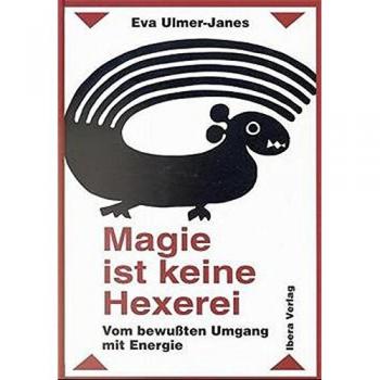 Eva Ulmer-Janes Magie Ist Keine Hexerei: Vom Bewußten Umgang Mit Energie