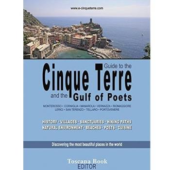 Guide to the Cinque Terre and the Gulf of poets. Monterosso, Corniglia, Manarola, Vernazza, Riomaggiore, Lerici... History, villages, sanctuaries, hiking paths...