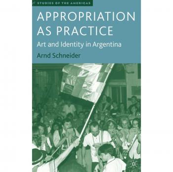 Appropriation as Practice: Art and Identity in Argentina