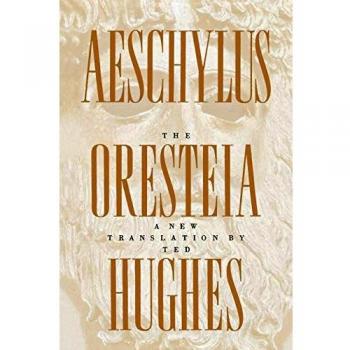 The Oresteia of Aeschylus : A New Translation by Ted Hughes