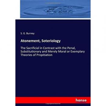 Atonement, Soteriology: The Sacrificial in Contrast with the Penal, Substitutionary and Merely Moral or Exemplary Theories of Propitiation