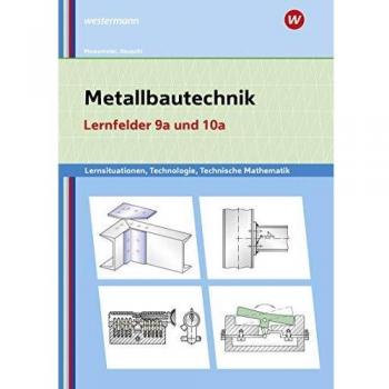 Metallbautechnik: Technologie, Technische Mathematik: Lernfelder 9a und 10a: Lernsituationen: Lernsituationen, Technologie, Technische Mathematik / ... Technologie, Technische Mathematik)