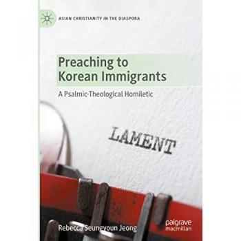 Preaching to Korean Immigrants: A Psalmic-Theological Homiletic (Asian Christianity in the Diaspora)