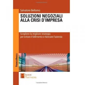 Soluzioni negoziali alla crisi d'impresa. Scegliere la migliore strategia per evitare il fallimento e rilanciare l'azienda