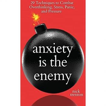Anxiety is the Enemy: 29 Techniques to Combat Overthinking, Stress, Panic, and Pressure