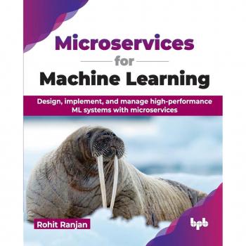 Microservices for Machine Learning : Design, implement, and manage high-performance ML systems with microservices