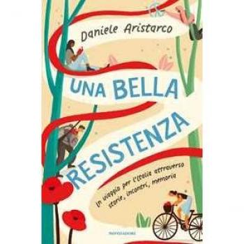 Una bella Resistenza. Un viaggio per l'Italia attraverso storie, ...