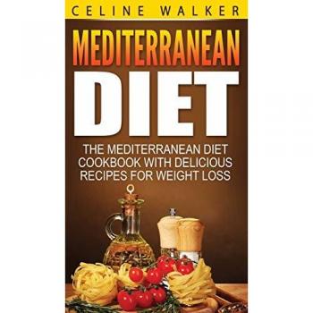 Mediterranean Diet: The Mediterranean Diet Cookbook with Delicious Recipes for Weight Loss