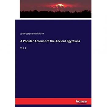 A Popular Account of the Ancient Egyptians: Vol. 2