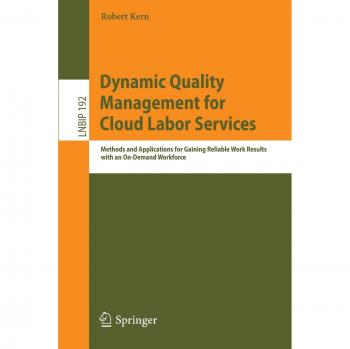 Dynamic Quality Management for Cloud Labor Services: Methods and Applications for Gaining Reliable Work Results with an On-Demand Workforce (Lecture Notes in Business Information Processing)