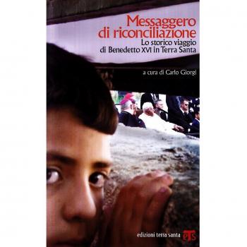 Messaggero di riconciliazione. Lo storico viaggio di Benedetto XVI in Terra Santa
