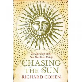 Chasing the Sun: The Epic Story of the Star That Gives Us Life, Cohen, Richard,