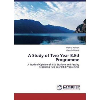 A Study of Two Year B.Ed Programme: A Study of Opinion of B.Ed Students and Faculty Regarding Two Year B.Ed Programme