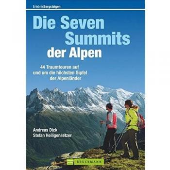 Die Seven Summits der Alpen: 44 Traumtouren auf und um die höchsten Gipfel der Alpenländer. Vom Mont Blanc über Zugspitze, bis zum Triglav
