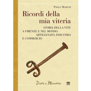 Ricordi della mia viteria. Storia della vite a Firenze e nel mondo. Artigianato, industria e commercio