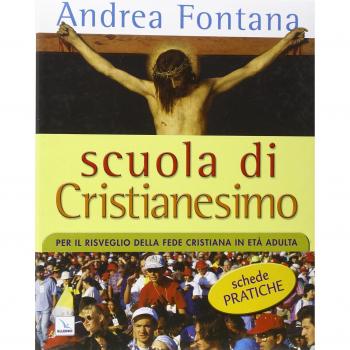 Scuola di Cristianesimo. Per il risveglio della fede cristiana in età adulta. Schede pratiche