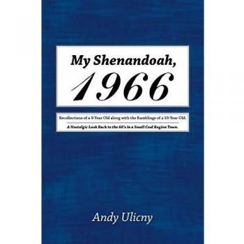 My Shenandoah, 1966: Recollections of a 9-Year Old along with the Ramblings of a 59-Year Old. A Nostalgic Look Back to the 60s in a Small Coal Region Town.