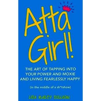 Atta Girl!: The Art of Tapping into Your Power and Moxie and Living Fearlessly Happy