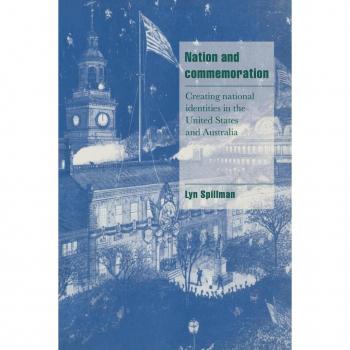 Spillman Nation And Commemoration: Creating National Identities In The United States And Australia (Cambridge Cultural Social Studies)