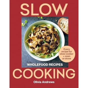 Slow Cooking: Wholefood Recipes: Every Recipe for Slow Cooker and Oven or Stove