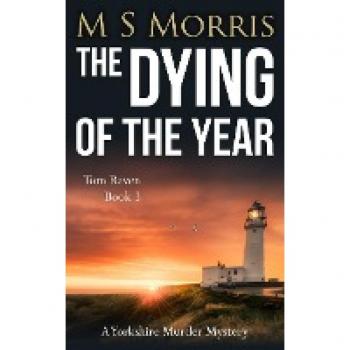 Morris, M S The Dying Of The Year: A Yorkshire Murder Mystery (Dci Tom Raven Crime Thrillers, Band 3)