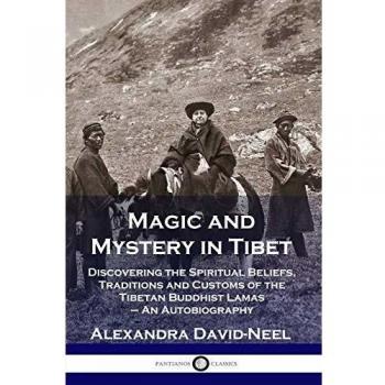 Magic and Mystery in Tibet: Discovering the Spiritual Beliefs, Traditions and Customs of the Tibetan Buddhist Lamas