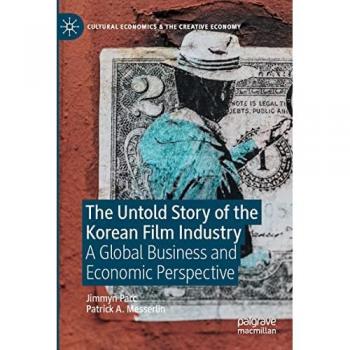 The Untold Story of the Korean Film Industry: A Global Business and Economic Perspective
