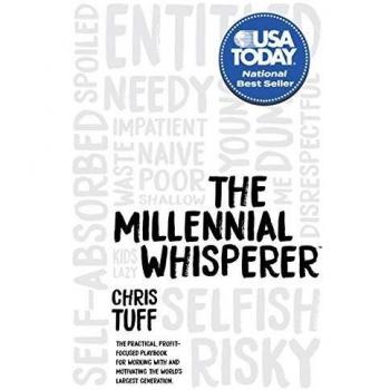 The Millennial Whisperer: The Practical, Profit-Focused Playbook for Working with and Motivating the World's Largest Generation
