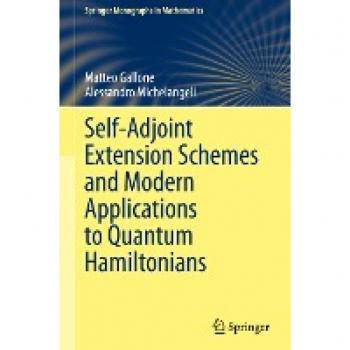 Self-Adjoint Extension Schemes and Modern Applications to Quantum Hamiltonians (Springer Monographs in Mathematics)