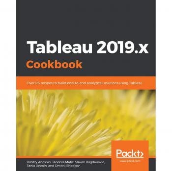 Tableau 2019.x Cookbook: Over 115 recipes to build end-to-end analytical solutions using Tableau