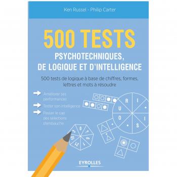 500 tests psychotechniques de logique et d'intelligence : 500 tests de logique à base de chiffres, formes, lettres et mots à résoudre