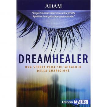 Dreamhealer. Una storia vera sul miracolo della guarigione