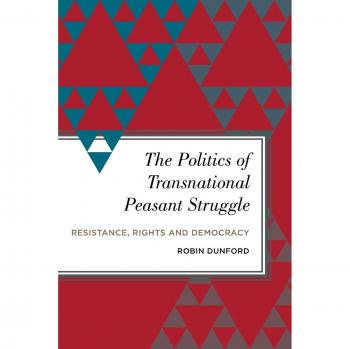 The Politics of Transnational Peasant Struggle by Robin Dunford