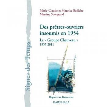 Marie-Claude Badiche Des Prêtres-Ouvriers Insoumis En 1954. Le Groupe Chauveau, 1957-2011