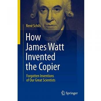 How James Watt Invented the Copier: Forgotten Inventions of Our Great Scientists